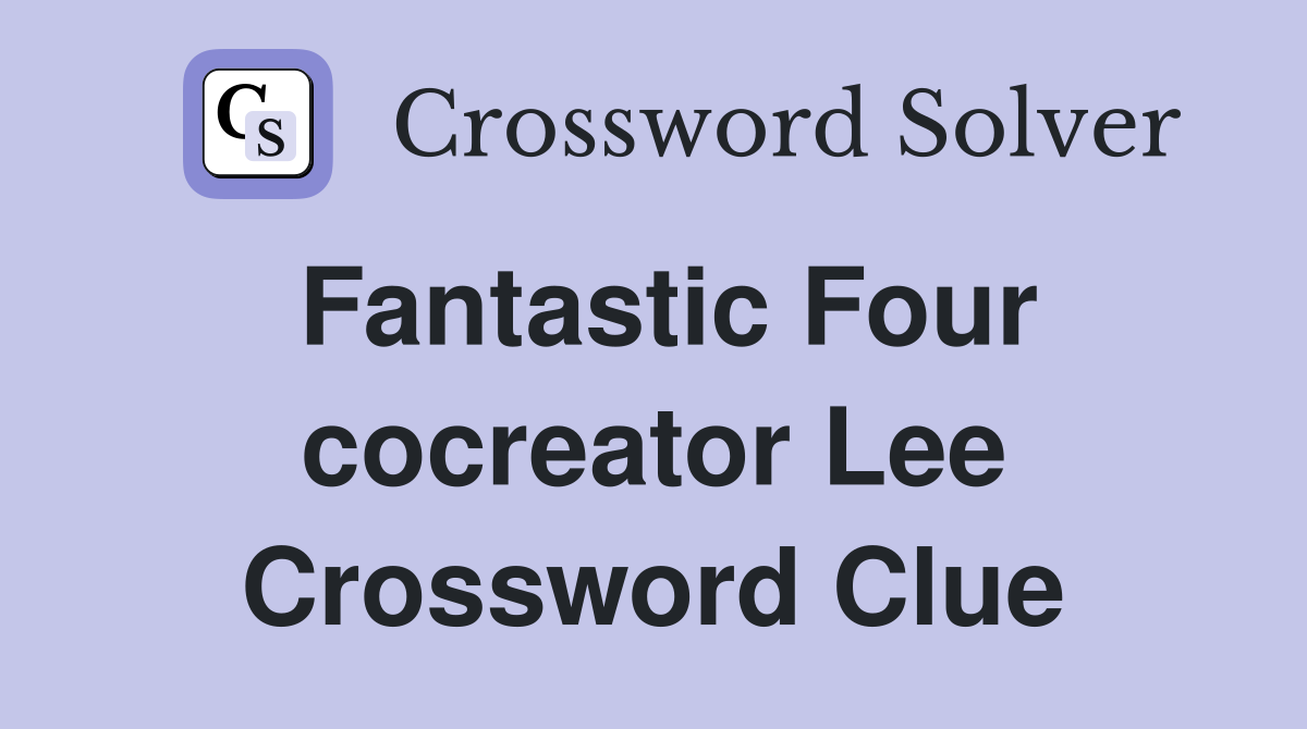 Fantastic Four cocreator Lee Crossword Clue