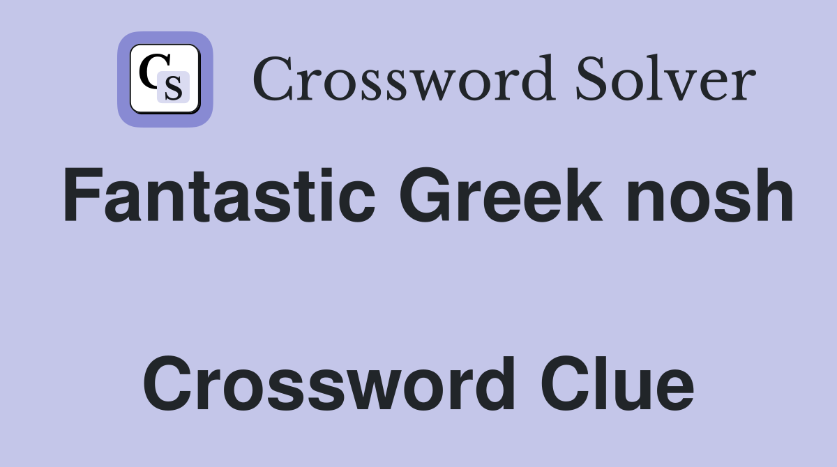 Fantastic Greek nosh  Crossword Clue