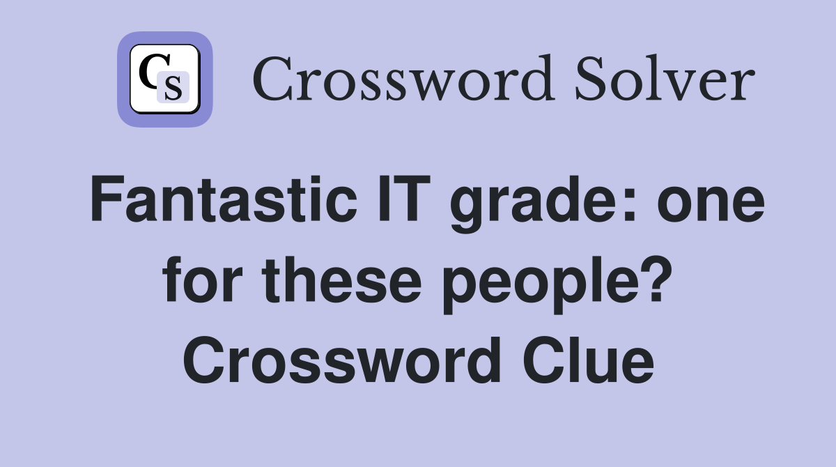 Fantastic IT grade: one for these people? Crossword Clue