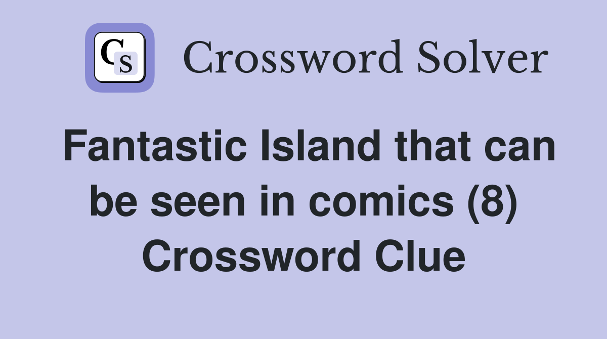 Fantastic Island that can be seen in comics (8) Crossword Clue