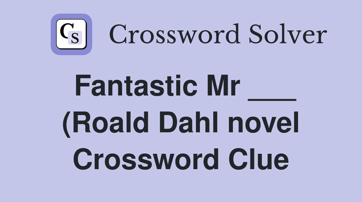 Fantastic Mr (Roald Dahl novel) Crossword Clue Answers Fantastic Mr (Roald Dahl novel) Crossword Clue Answers