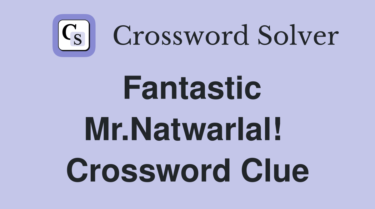 Fantastic Mr.Natwarlal!  Crossword Clue