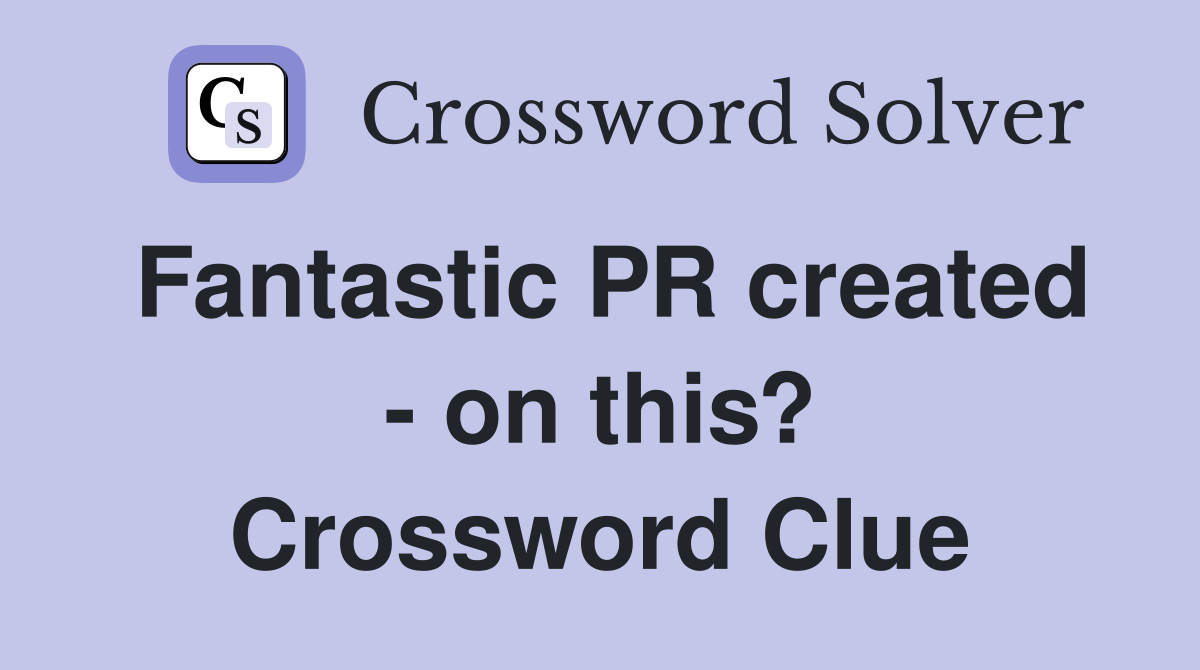 Fantastic PR created - on this? Crossword Clue