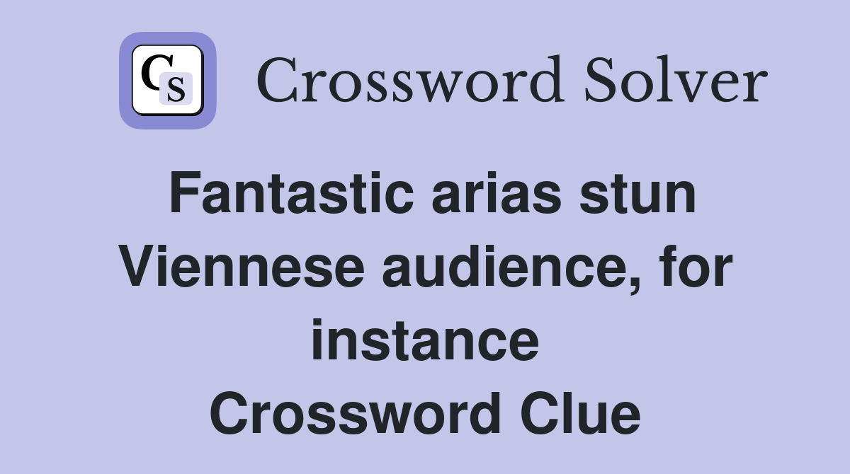 Fantastic arias stun Viennese audience, for instance Crossword Clue