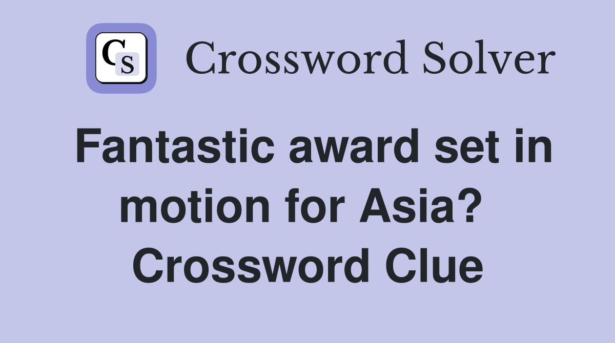 Fantastic award set in motion for Asia?  Crossword Clue