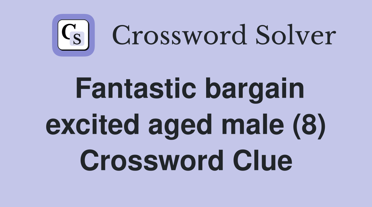 Fantastic bargain excited aged male (8) Crossword Clue