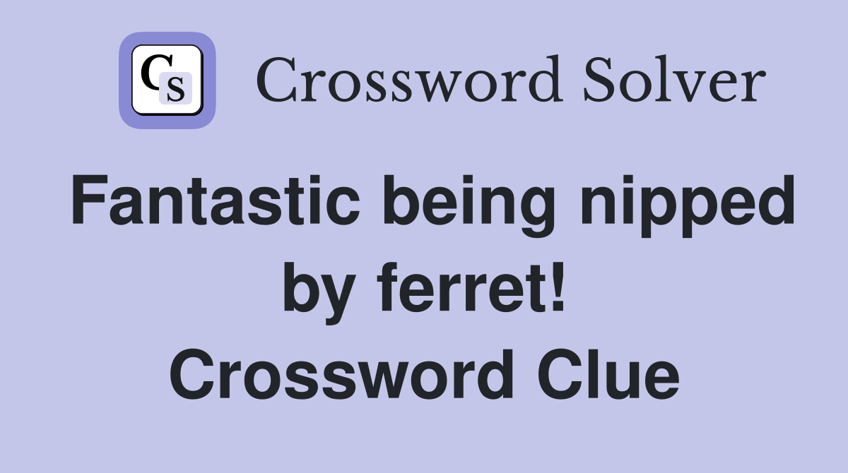 Fantastic being nipped by ferret! Crossword Clue