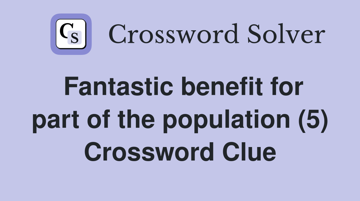 Fantastic benefit for part of the population (5) Crossword Clue