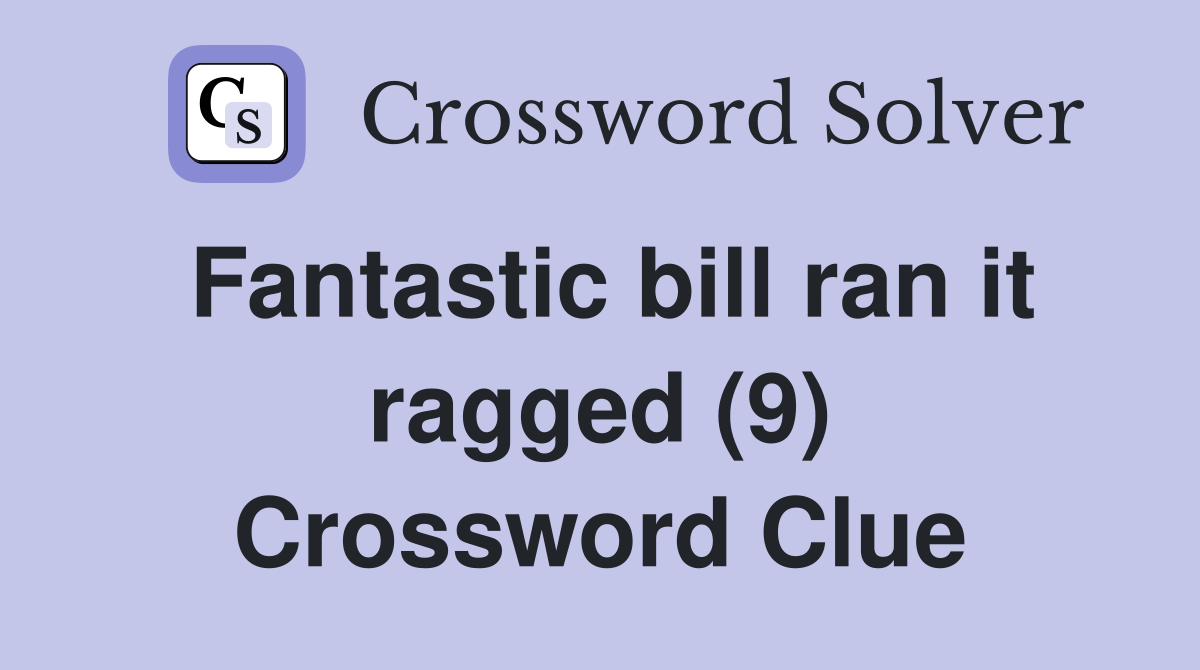 Fantastic bill ran it ragged (9) Crossword Clue