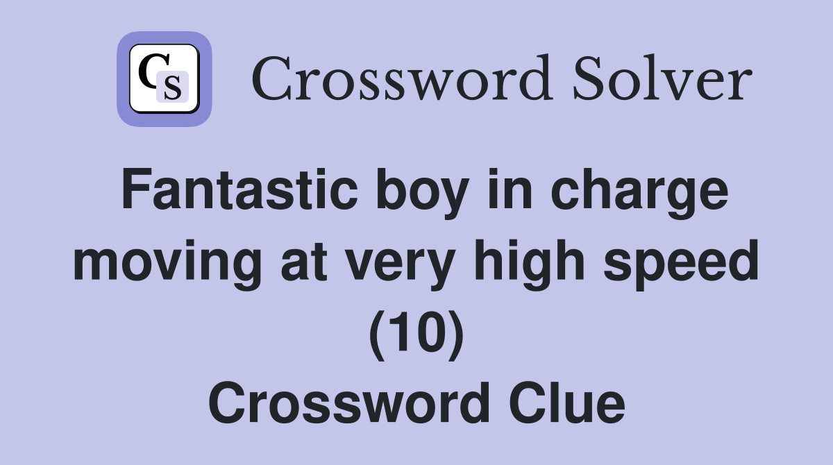 Fantastic boy in charge moving at very high speed (10) Crossword Clue