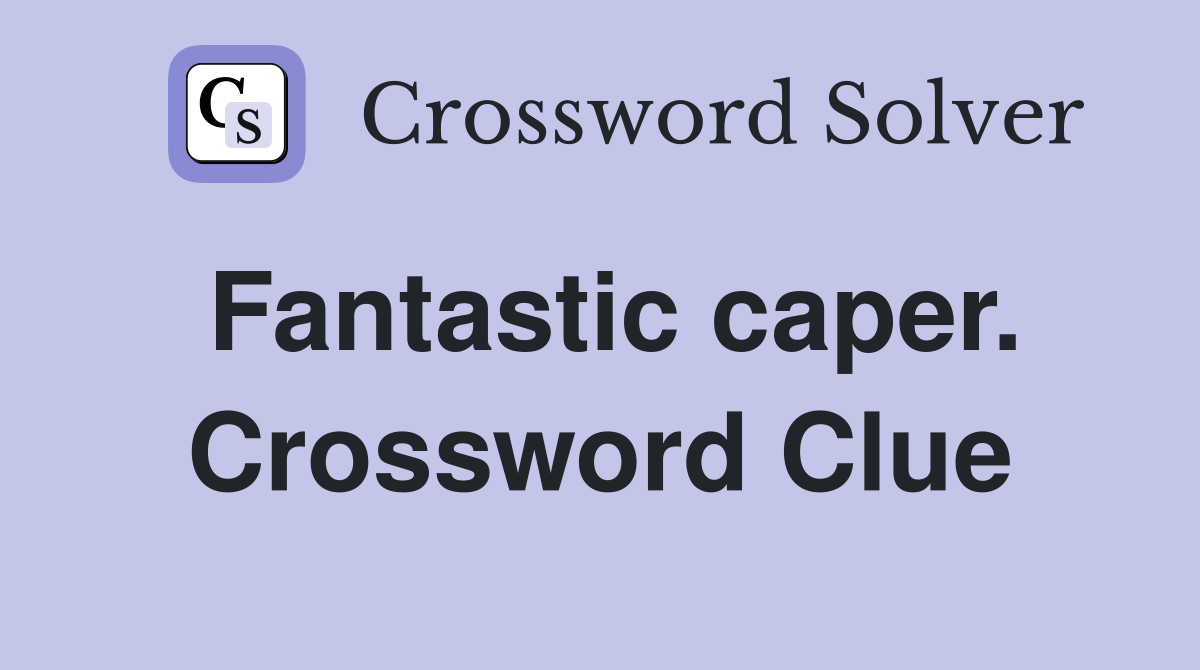 Fantastic caper. Crossword Clue