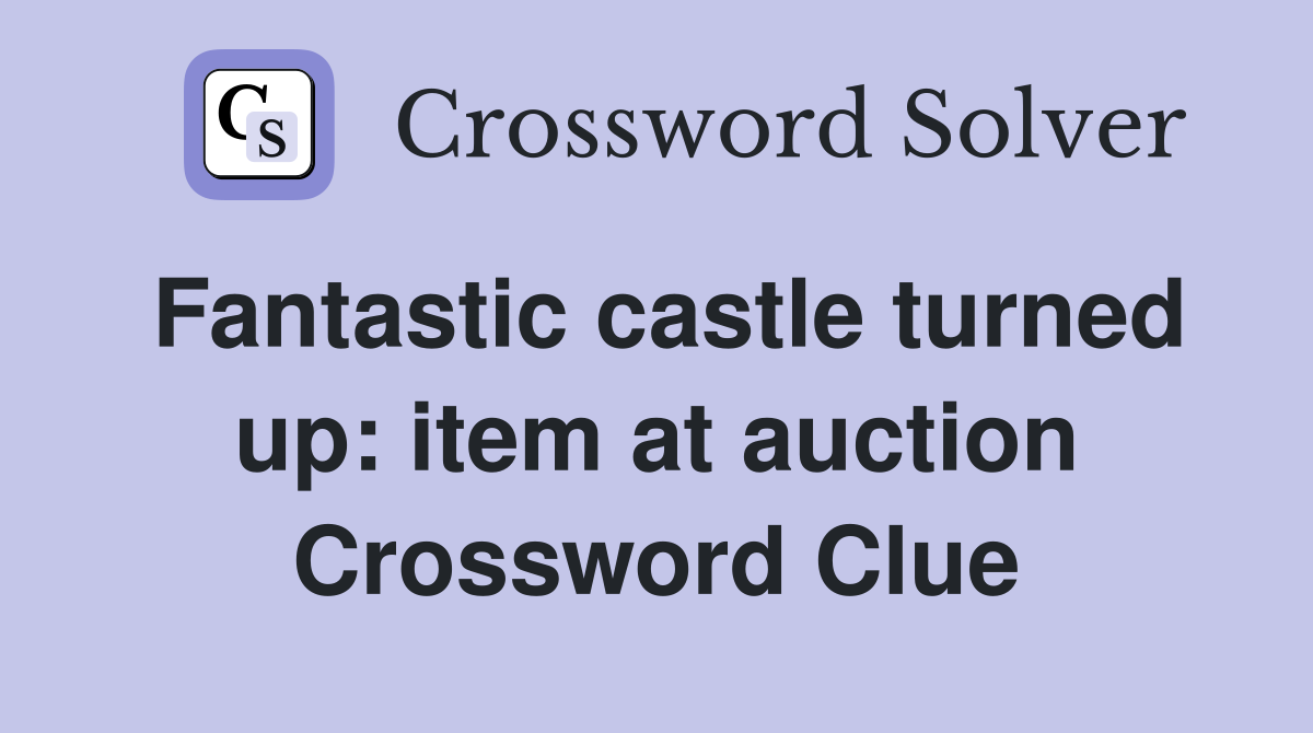 Fantastic castle turned up: item at auction Crossword Clue