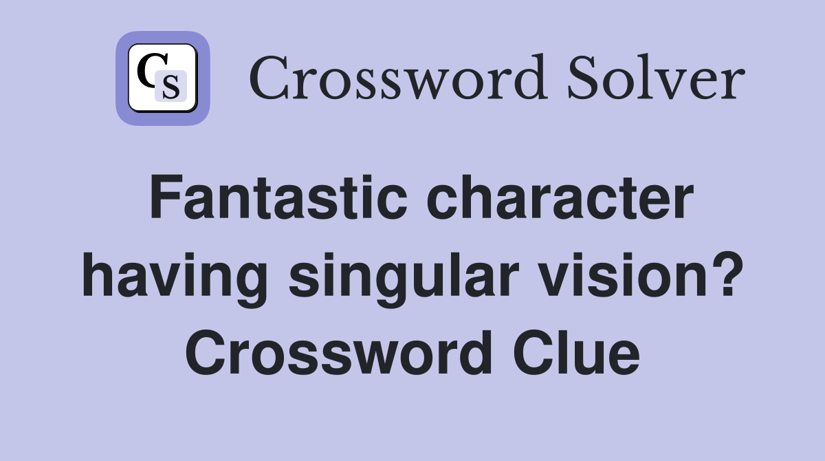 Fantastic character having singular vision? Crossword Clue