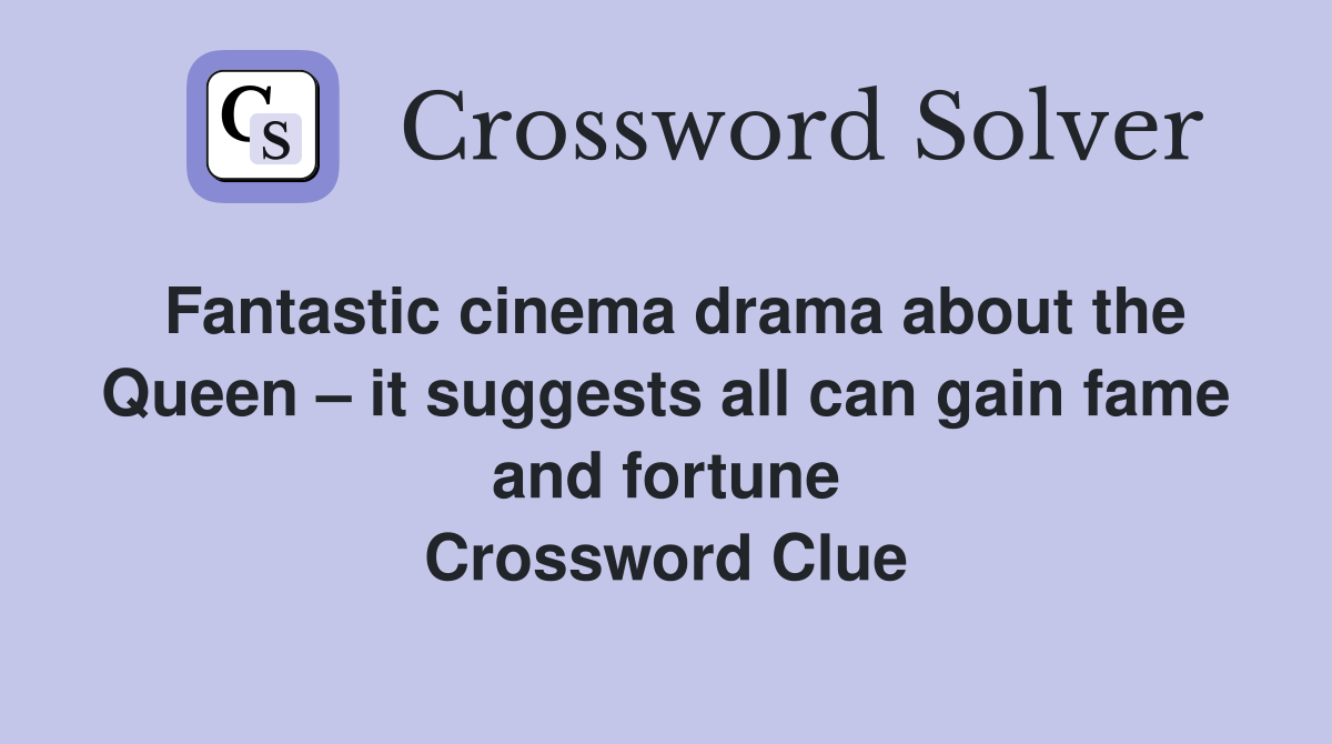 Fantastic cinema drama about the Queen – it suggests all can gain fame and fortune Crossword Clue