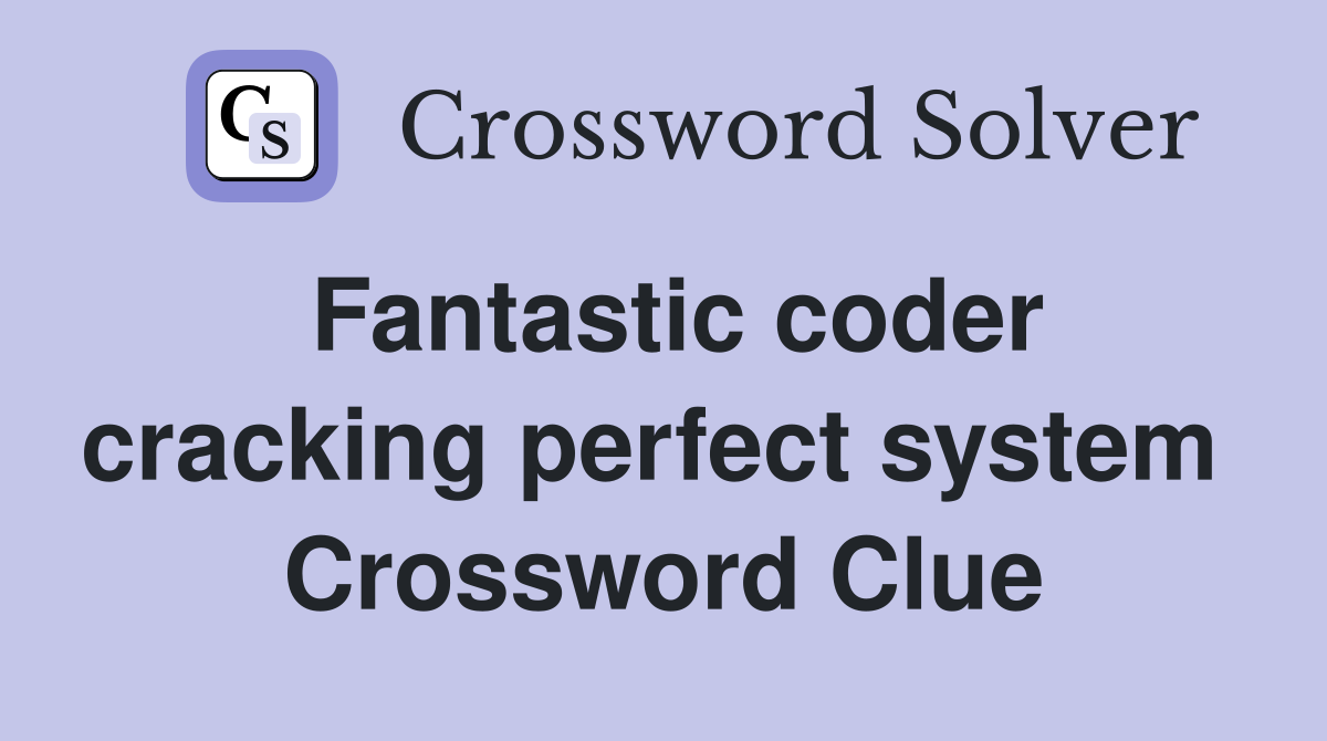 Fantastic coder cracking perfect system  Crossword Clue