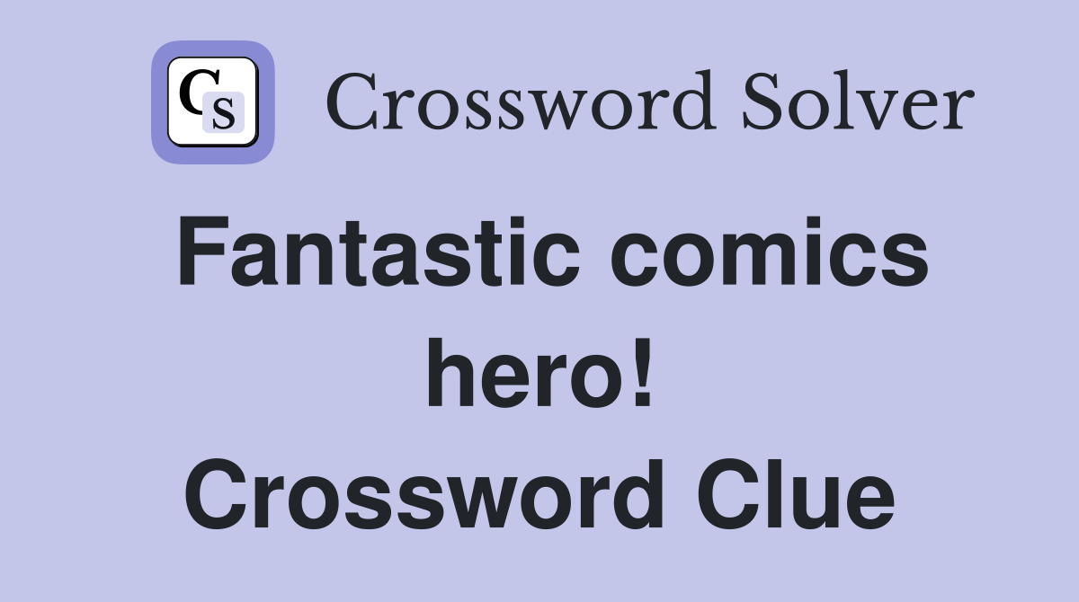 Fantastic comics hero! Crossword Clue
