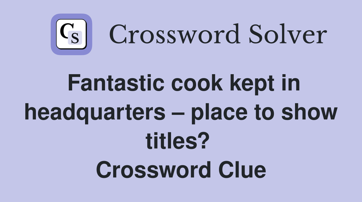 Fantastic cook kept in headquarters – place to show titles?  Crossword Clue