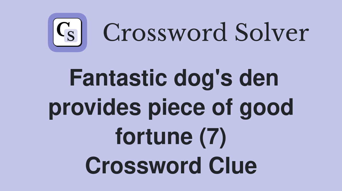 Fantastic dog's den provides piece of good fortune (7) Crossword Clue