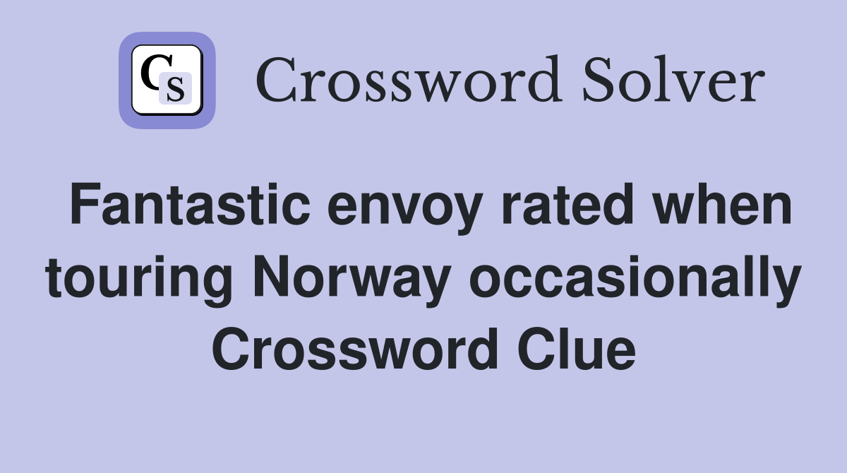 Fantastic envoy rated when touring Norway occasionally Crossword Clue