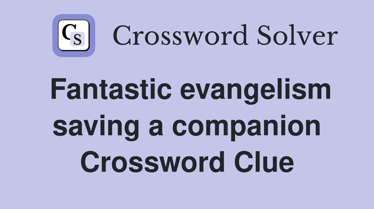 Fantastic evangelism saving a companion Crossword Clue