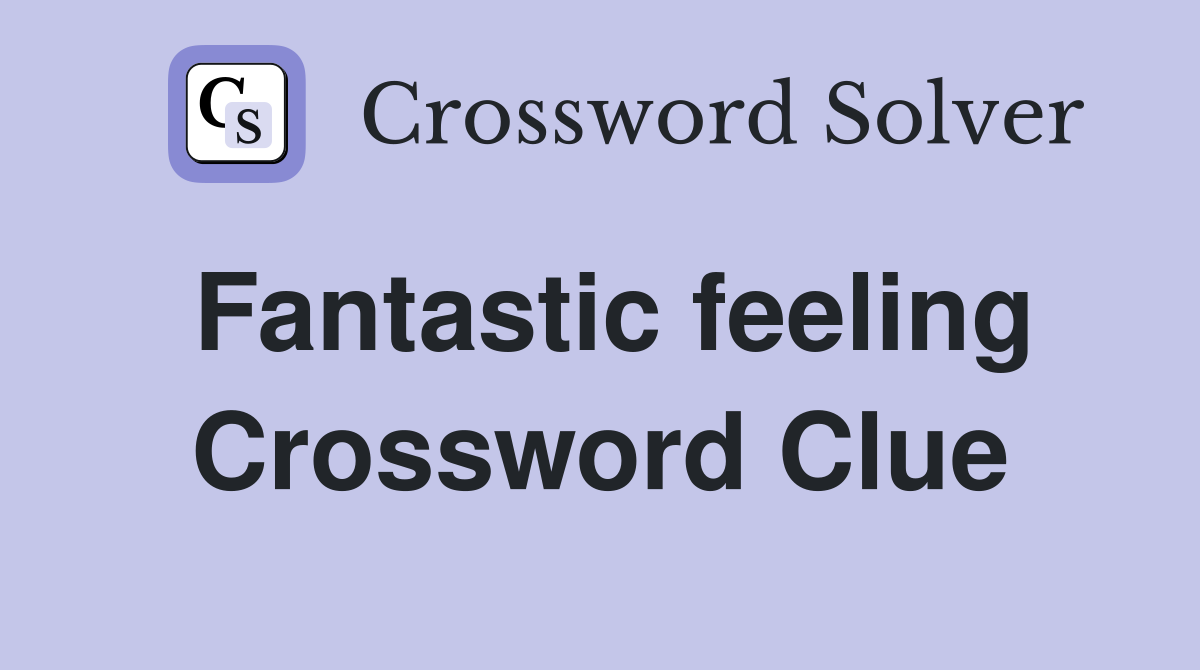 Fantastic feeling Crossword Clue