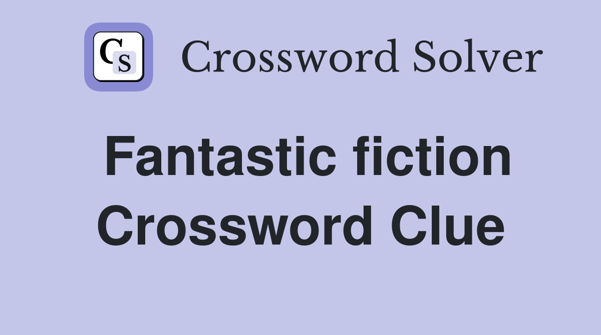 Fantastic fiction Crossword Clue