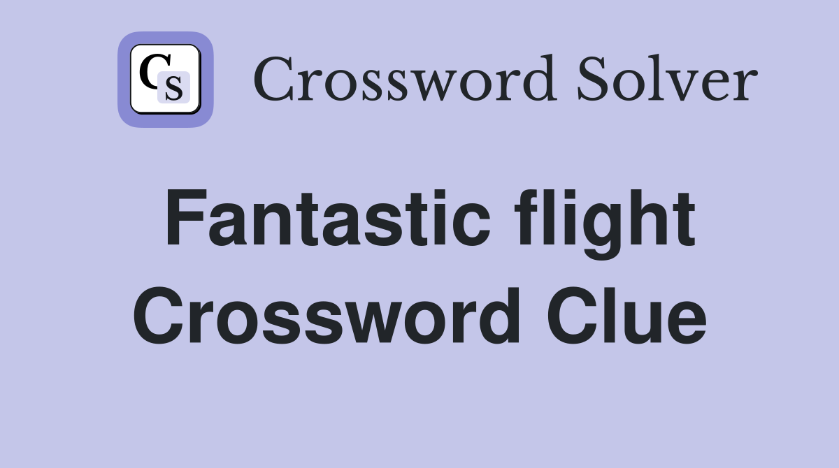 Fantastic flight Crossword Clue