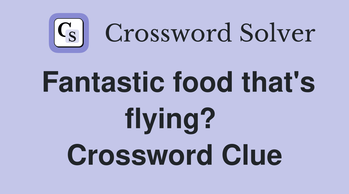 Fantastic food that's flying?  Crossword Clue