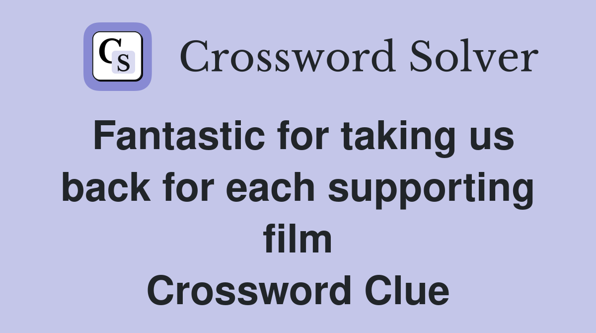 Fantastic for taking us back for each supporting film Crossword Clue
