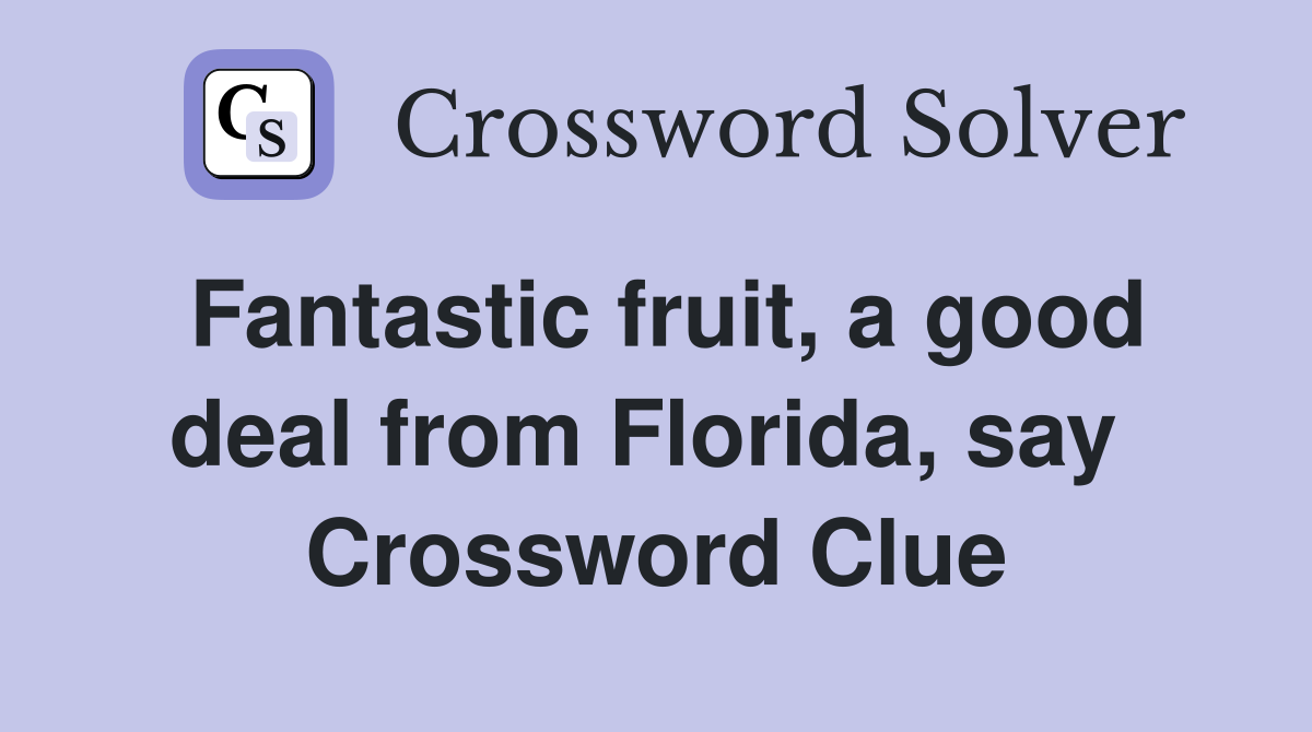 Fantastic fruit, a good deal from Florida, say  Crossword Clue