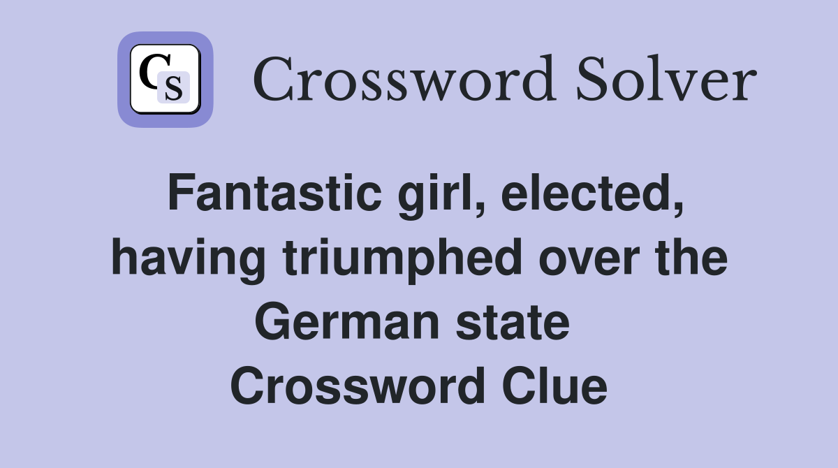 Fantastic girl, elected, having triumphed over the German state  Crossword Clue