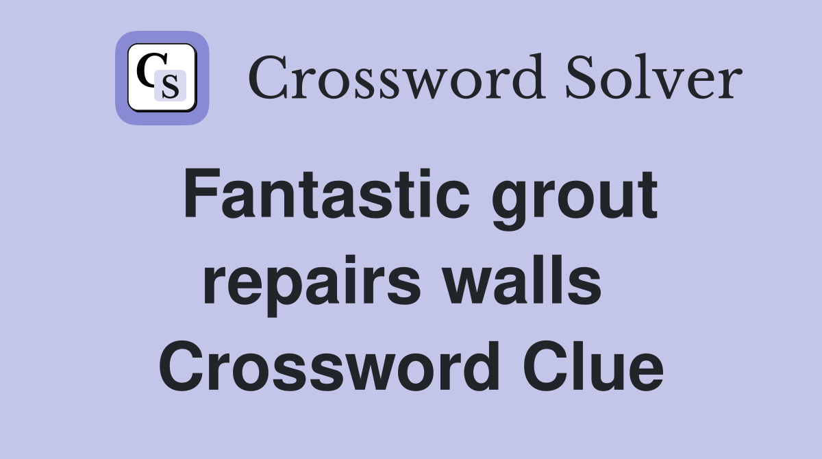 Fantastic grout repairs walls  Crossword Clue