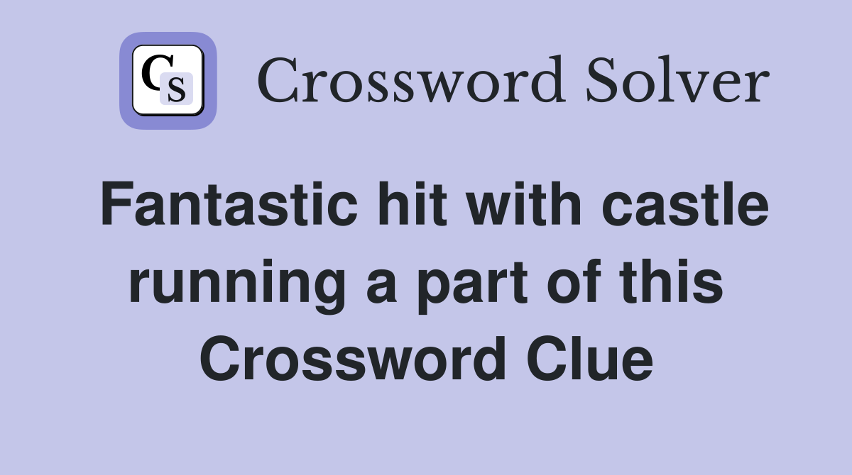Fantastic hit with castle running a part of this Crossword Clue