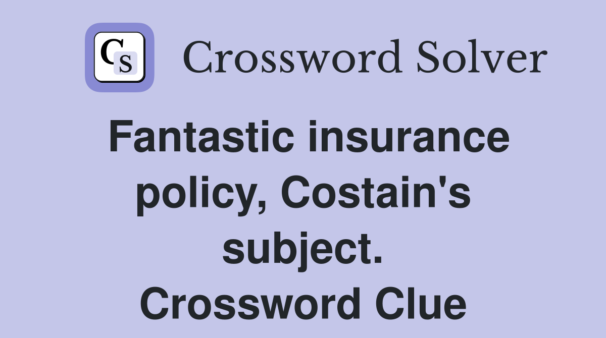 Fantastic insurance policy, Costain's subject. Crossword Clue