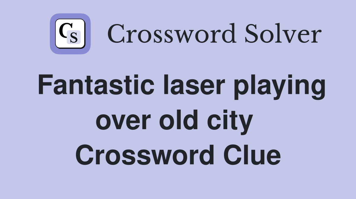 Fantastic laser playing over old city  Crossword Clue