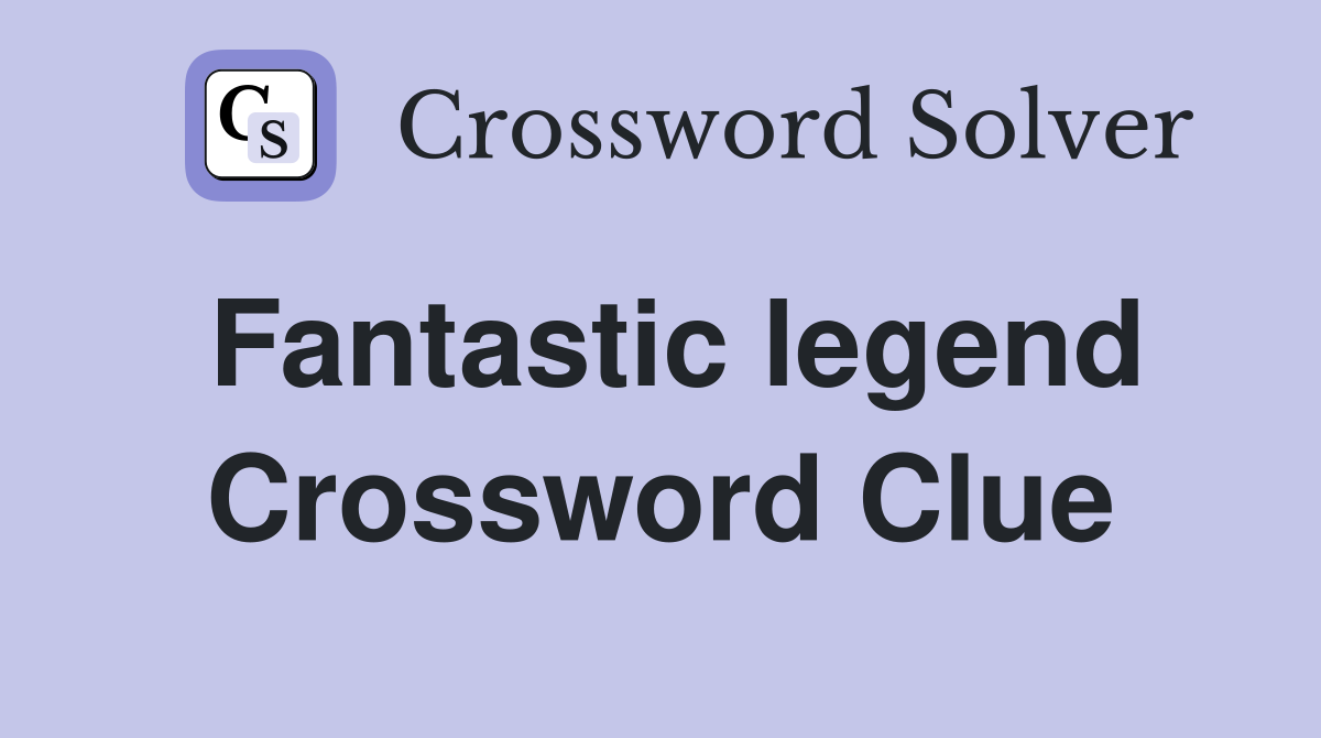 Fantastic legend Crossword Clue