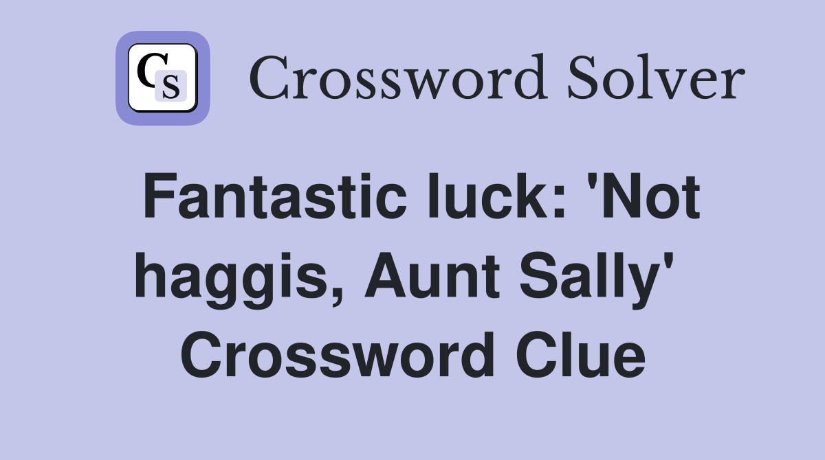 Fantastic luck: 'Not haggis, Aunt Sally'  Crossword Clue