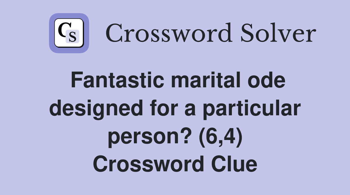 Fantastic marital ode designed for a particular person? (6,4) Crossword Clue