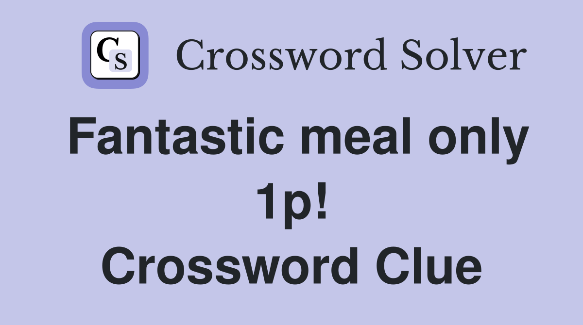 Fantastic meal only 1p! Crossword Clue