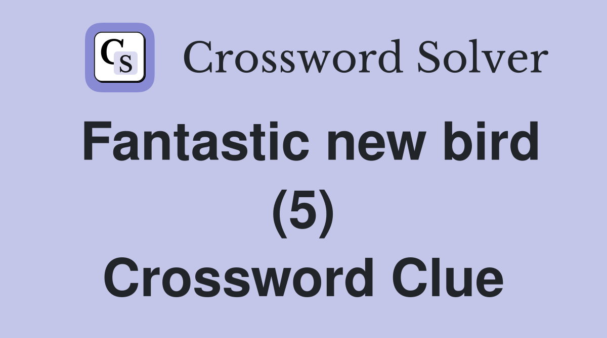 Fantastic new bird (5) Crossword Clue