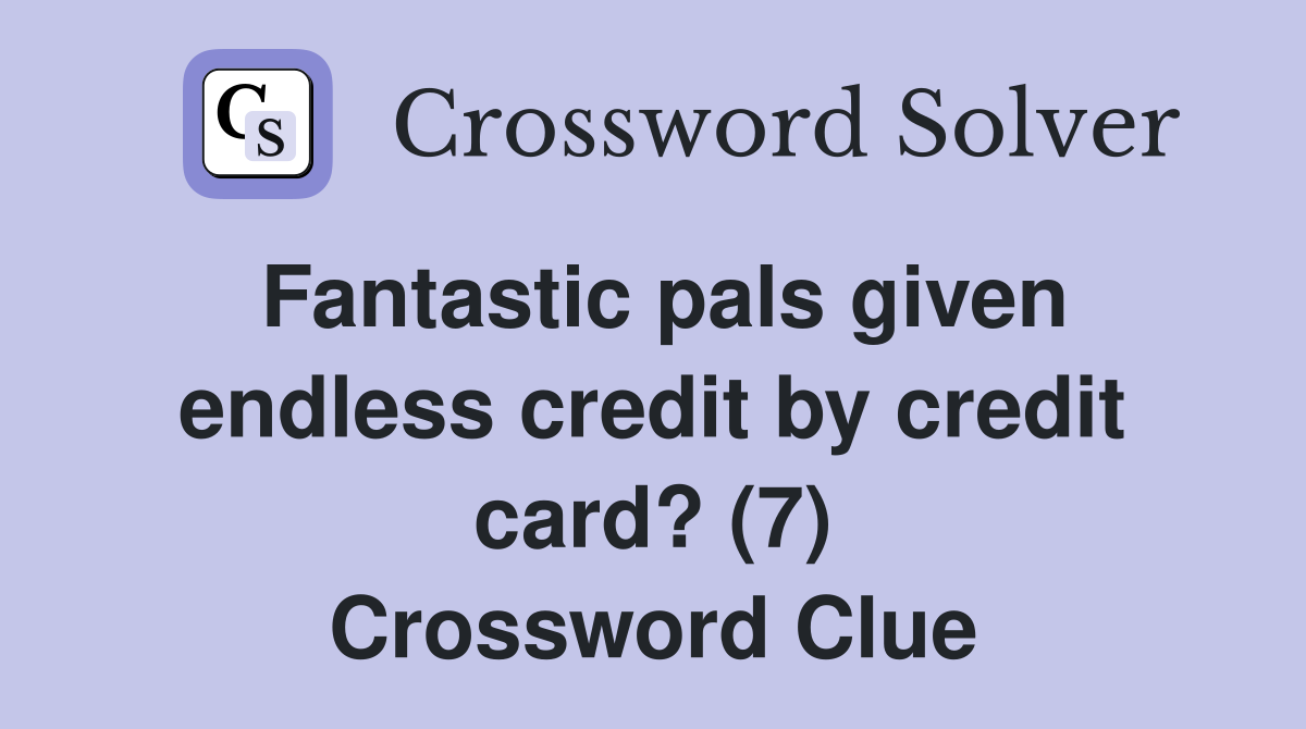 Fantastic pals given endless credit by credit card? (7) Crossword Clue
