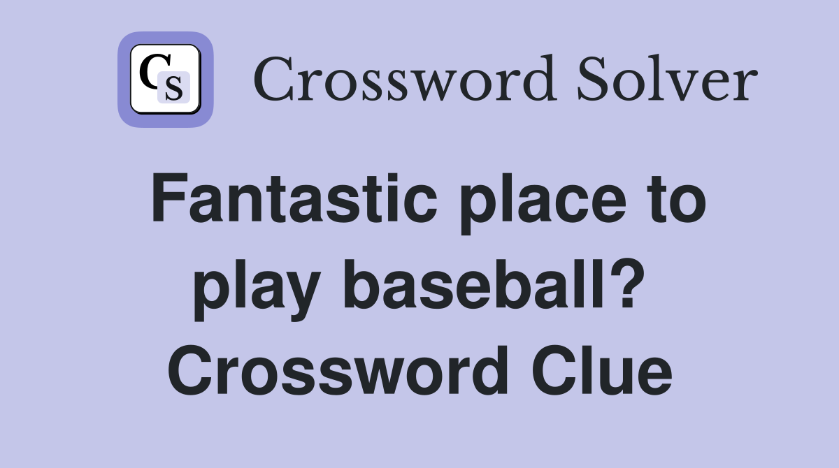 Fantastic place to play baseball? Crossword Clue