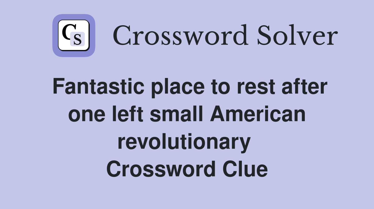 Fantastic place to rest after one left small American revolutionary  Crossword Clue