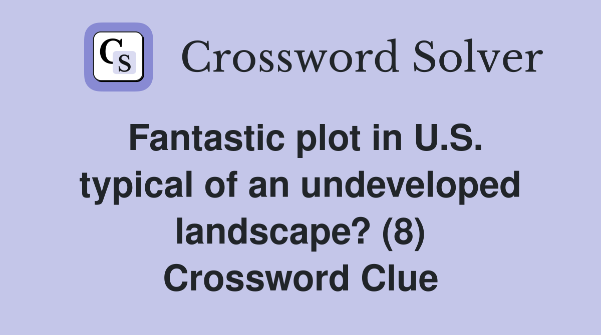 Fantastic plot in U.S. typical of an undeveloped landscape? (8) Crossword Clue