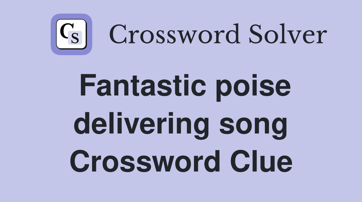 Fantastic poise delivering song Crossword Clue