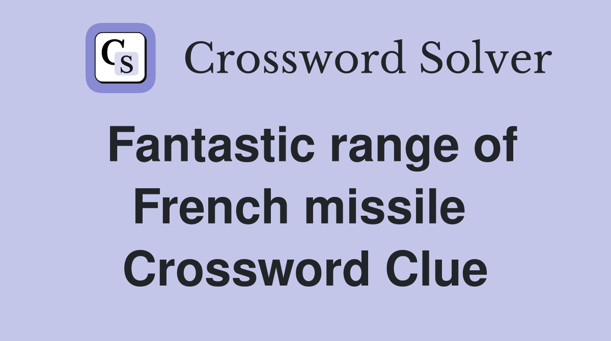 Fantastic range of French missile  Crossword Clue