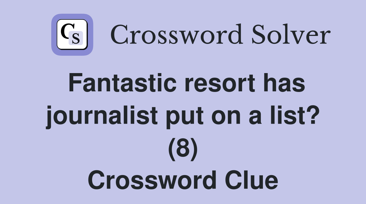 Fantastic resort has journalist put on a list? (8) Crossword Clue