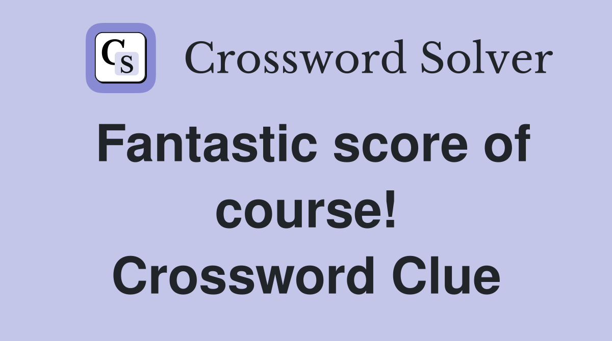 Fantastic score of course! Crossword Clue