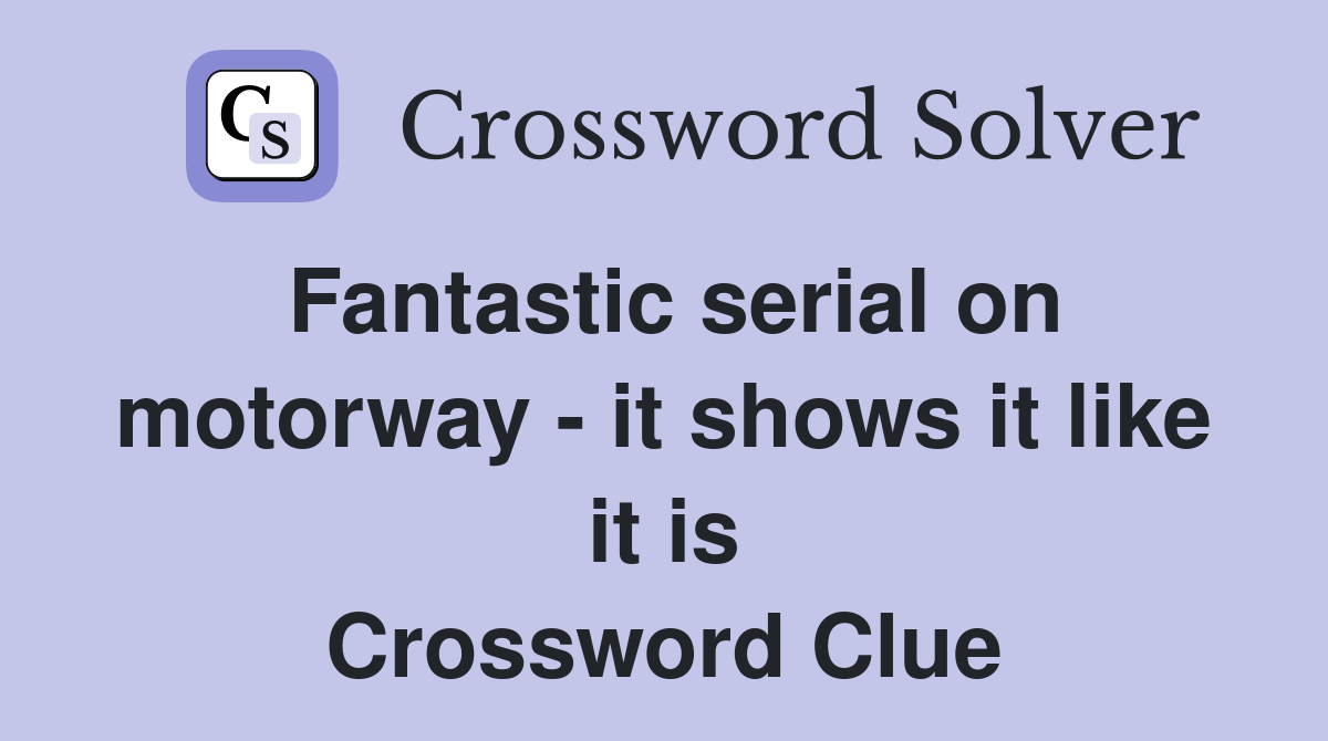 Fantastic serial on motorway - it shows it like it is Crossword Clue