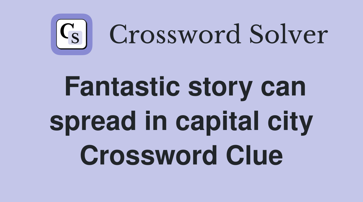 Fantastic story can spread in capital city Crossword Clue